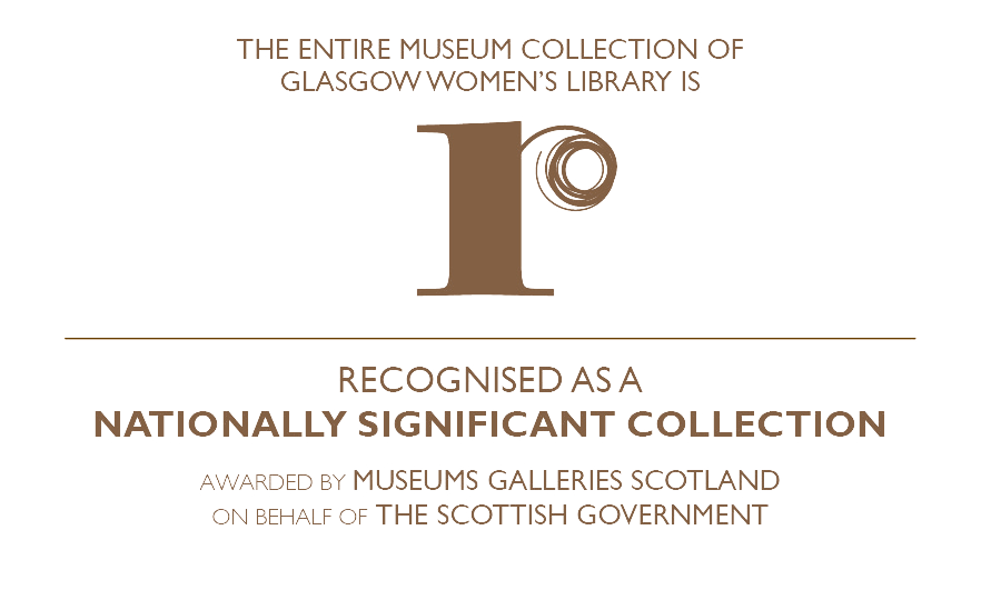 The entire museum collection of Glasgow Women's Library is recognised as a Nationally Significant Collection. Awarded by Museums Galleries Scotland on behalf of the Scottish Government