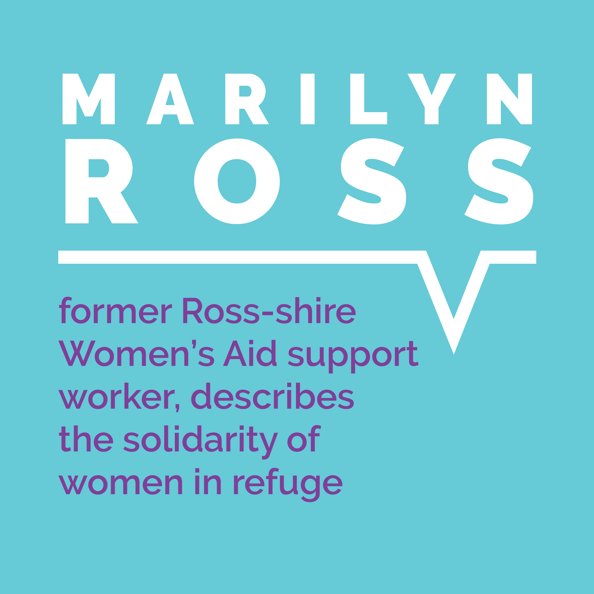 Marilyn Ross, former Ross-shire Women's Aid support worker, describes the solidarity of women in refuge