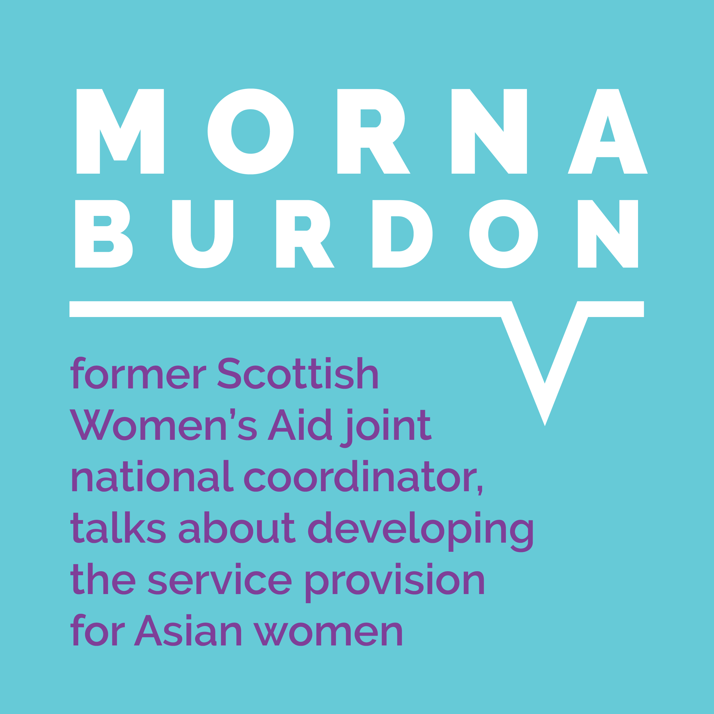 Morna Burdon, former Scottish Women's Aid joint national coordinator, talks about developing the service provision for Asian women