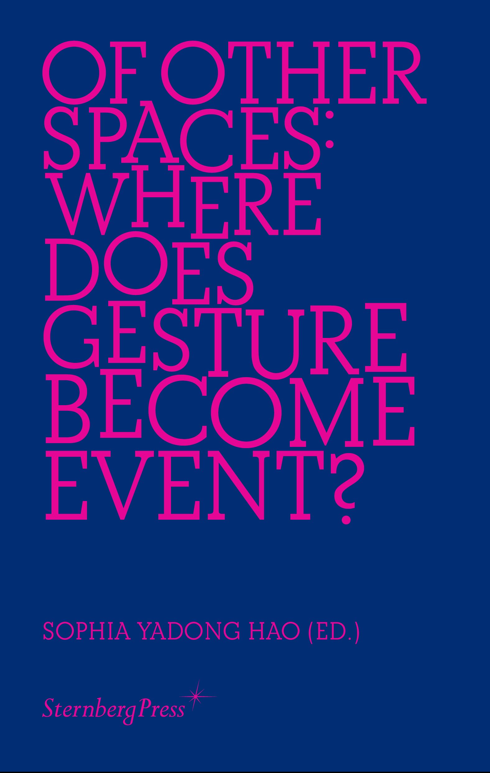 Book cover, Of Other Spaces: Where Does Gesture Become Event? edited by Sophia Yadong Hao. The title is in pink on a dark blue background