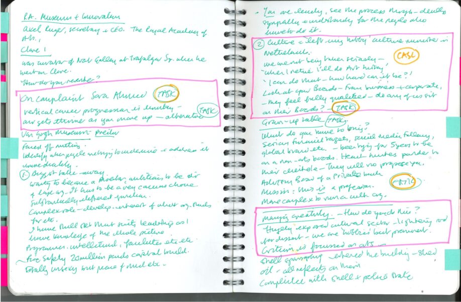 A photograph of a double page handwritten notebook entry from Adele’s Clore Fellowship notebook with three highlighted texts that read, firstly ‘On Compliant, Sara Ahmed. Vertical career progression is limiting – and gets thinner as you move up - alternatives’; second: “‘Culture is a left wing hobby’ Culture minister in Netherlands. We are not being taken seriously - ‘When I retire I’ll do Art history’, ‘I can do that - how hard can it be?’. Look at your Boards - from business and corporate - they feel fully qualified - do any of us sit on their boards?”; The third highlighted text reads “Managing creativity” - How do you do this? Hugely exposed cultural sector - lightning rod for dissent - we are ‘hobbies’ but prominent. Criticism is focused on arts –”