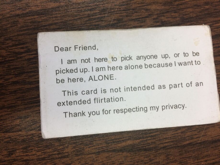 My Calling card #2, Adrian Piper. The card, the same size as a business card, reads 'Dear Friend, I am not here to pick anyone up, or to be picked up. I am here alone because I want to be here, ALONE. This card is not intended as part of an extended flirtation. Thank you for respecting my privacy.