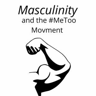 White background. The words Masculinity and the #MeToo movement written at the top and underneath is a drawing of an arm flexing its biceps. 