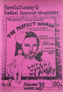 A bright shocking pink background with a black drawing and black writing over it. The drawing is of a brick wall that has a giant movie poster on it. the poster has a woman with shoulder length dark hair and fluffy pom-poms on either side of her head. The poster reads: 'Malestream Cinema presents The Perfect Woman. As soon as she looked at him she knew...Starring Angelica Immac and Butch Macho Hormone. Directed by John Wilkinson-Sword.' There is a woman with short blonde hair off to the side, vandalizing the poster by drawing a beard on the movie stars face and she has written 'hairy women are ANGRY' at the bottom of the poster. 'Revolutionary and Radical Feminist Newsletter is written at the very top of the image, and at the very bottom it says it is issue No. 14. It is dated Summer '84, it says 'women only' and it cost 50p.