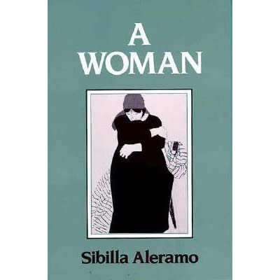 Cover of the book A Woman by Sibilla Aleramo. A grey blue background. The title is in white letters at the top, the author's name in black letters at the bottom. In the centre a drawing of a woman wearing a long bulky black dress. She has her arm round her self like she is shielding herself from something.