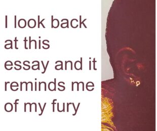 Text to the left reads “I look back at this essay and it reminds me of my fury”. To the right a narrow crop of a screenprint shows a black woman's head and ear, she has an earring of the woman symbol circle with a small cross underneath.
