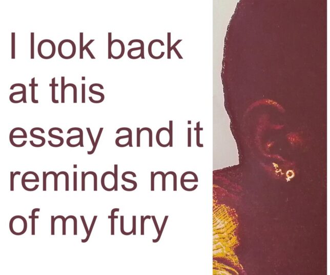 Text to the left reads “I look back at this essay and it reminds me of my fury”. To the right a narrow crop of a screenprint shows a black woman's head and ear, she has an earring of the woman symbol circle with a small cross underneath.