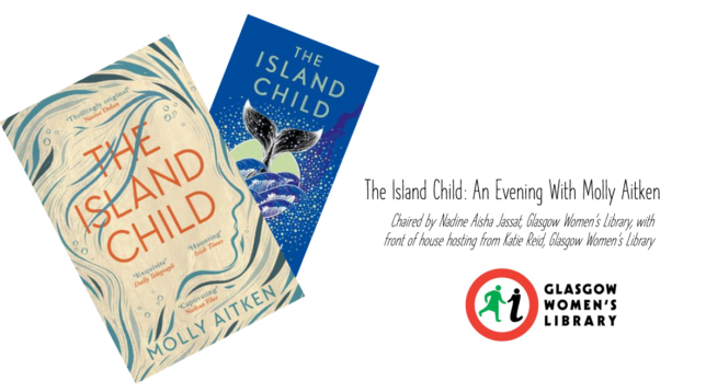 Two book covers of The Island Child by Molly Aitken. To the right is the GWL logo and the text "The Island Child: An Evening with Molly Aitken. Chaired by Nadine Aisha Jassat, Glasgow Women's Library, with front of house hosting by Katie Reid."