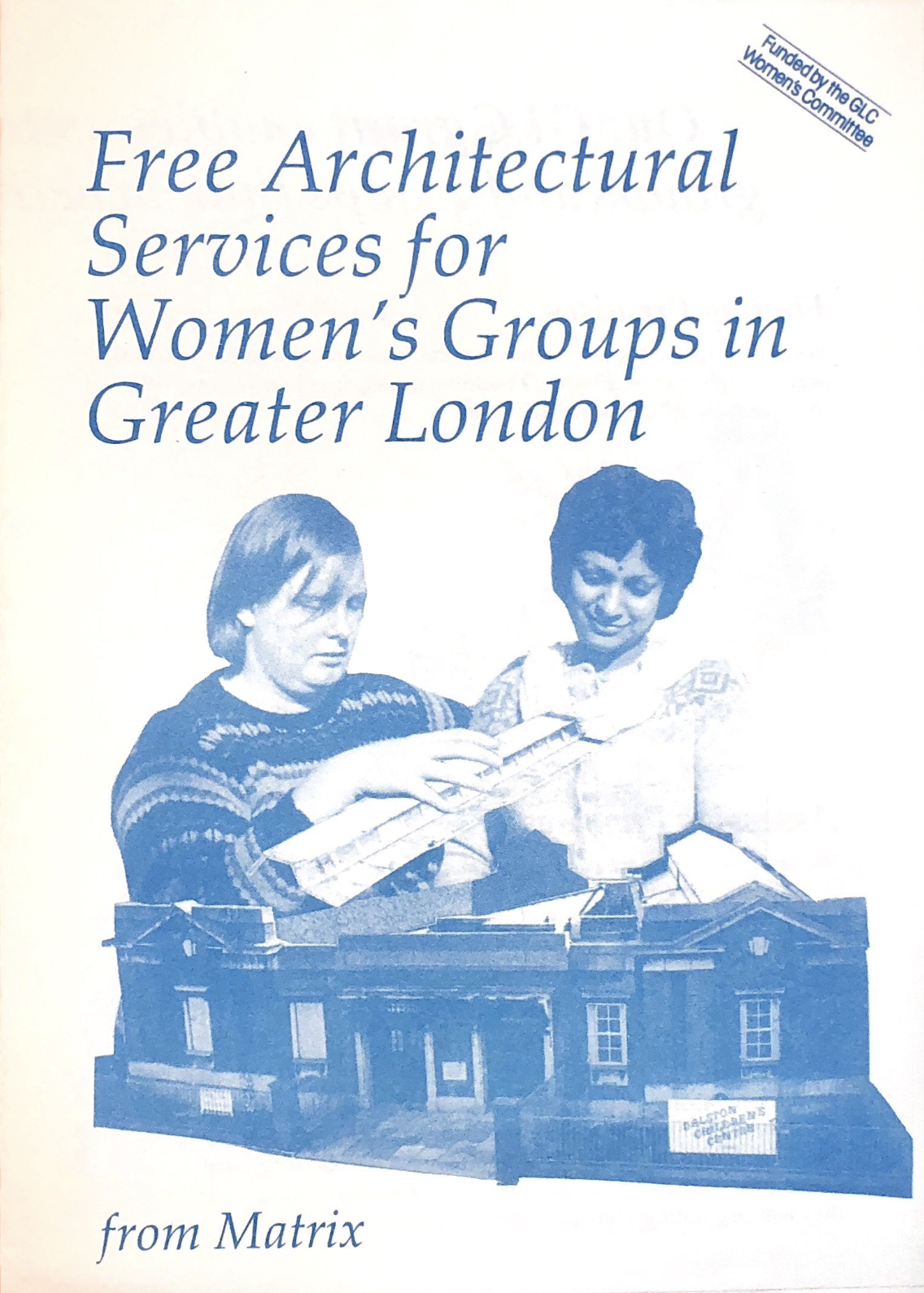 Matrix Feminist Design Co-operative leaflet, featuring cyanotype cut-out photo of two people working together on a model of Dalston Children's Centre. The person on the left holds a component of the model in their hand, while the person on the right looks down at the model and smiles. Above, the leaflet title reads 'Free Architectural Services for Women's Groups in Greater London - Funded by the GLC Women's Committee'. 