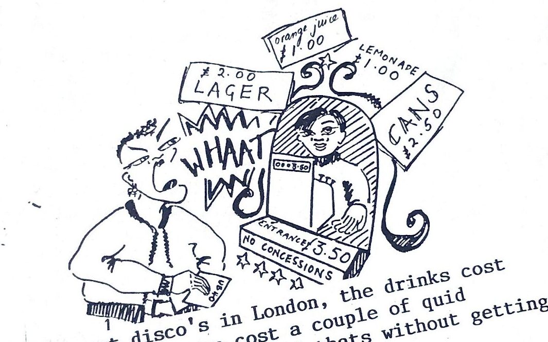 Cartoon of one person ordering a drink from another at a bar. The serving hatch is surrounded by price labels ' 'Cans £2.50', 'Entrance £3.50' and so on - and a speech bubble coming from the customer reads, 'WHAAT!'. 