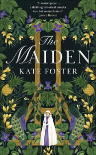 Book cover with a woman in a purple dress and white cloak in the middle of green and purple foilage. Text reads 'The Maiden by Kate Foster', 'A masterpiece...a thrilling historical murder tale but so much more - Jamie Hallett'