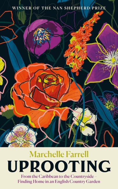 Book cover with a colourful floral drawing. Text reads 'Uprooting''Marchelle Farrell''From the Caribbean to the Countryside''Finding Home in and English Country Garden''Winner of the Nan Shepherd Prize'