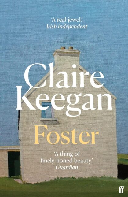 Book cover showing the side of a white house with a blue sky. Text reads Claire Keegan Foster. 'A real jewel' Irish Independent. 'A thing of finely-honed beauty' Guardian.