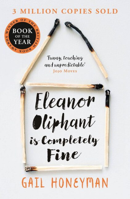 Book cover showing matches arranged in the shape of a house and the text Eleanor Oliphant is Completely Fine - Gail Honeyman - 3 million copies sold - 'Funny, touching and unpredictable' Jojo Moyes