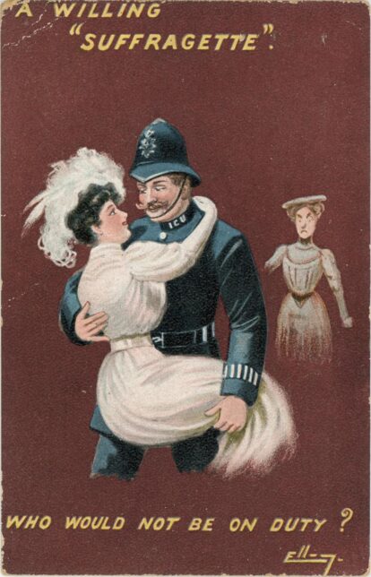 Postcard of a stylishly dressed young woman being carried by a policeman; both appear pleased with the situation, but are watched by an older woman with a frown. Captioned 'A WILLING "SUFFRAGETTE". WHO WOULD NOT BE ON DUTY?' 