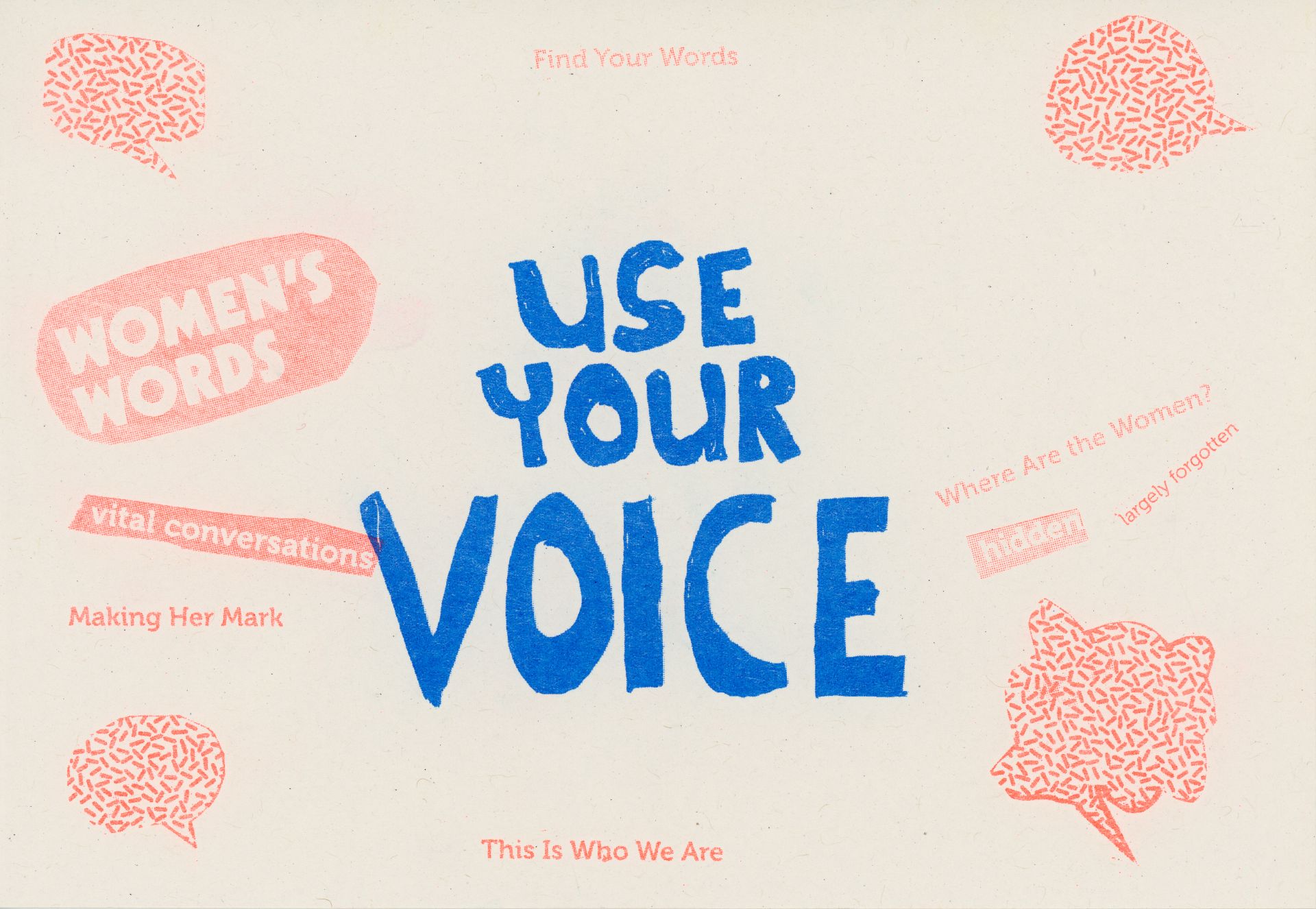 Riso print with 'Use Your Voice' written in blue in the centre, surrounded by a collage of phrases in pale pink including This Is Who We Are, Women’s Words, Making Her Mark, Vital conversations