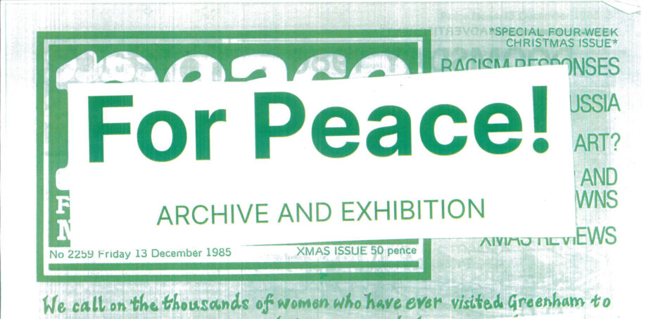 A graphic image where text reading For Peace: Archive and Exhibition is collaged over a front cover of a magazine titled Peace with some text visible reading ‘we call on thousands of women who have ever visited Greenham common’